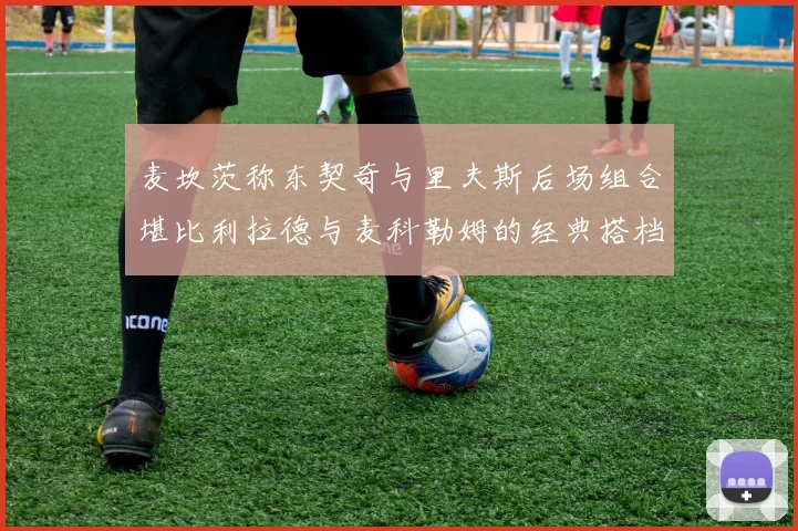 麦坎茨称东契奇与里夫斯后场组合堪比利拉德与麦科勒姆的经典搭档